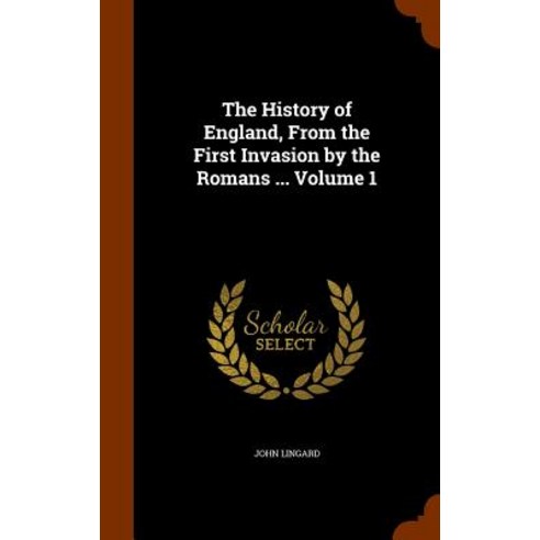 The History of England from the First Invasion by the Romans ... Volume 1 Hardcover, Arkose Press