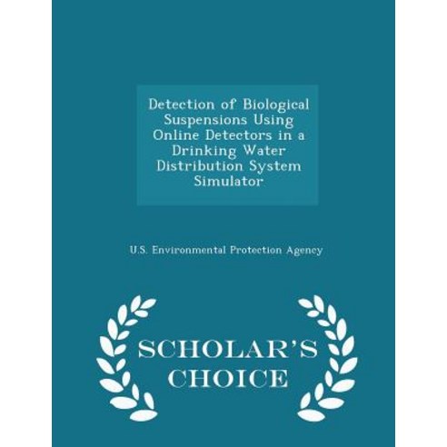 Detection of Biological Suspensions Using Online Detectors in a Drinking Water Distribution System Simulator - Scholar''s Choice Edition Paperback