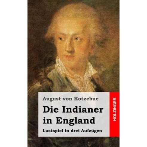 Die Indianer in England: Lustspiel in Drei Aufzugen Paperback, Createspace Independent Publishing Platform