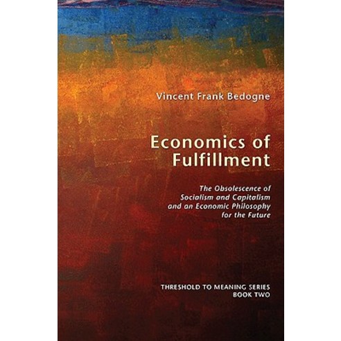 Economics of Fulfillment: The Obsolescence of Socialism and Capitalism and an Economic Philosophy for the Future Paperback, Wipf & Stock Publishers
