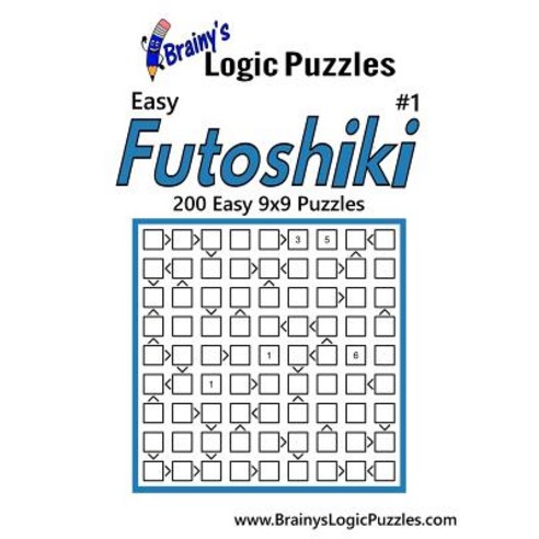Brainy''s Logic Puzzles Easy Futoshiki #1: 200 Easy 9x9 Puzzles Paperback, Createspace Independent Publishing Platform
