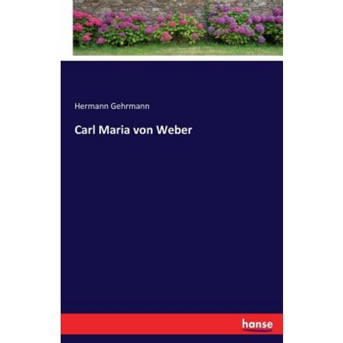 Carl Maria Von Weber Paperback, Hansebooks