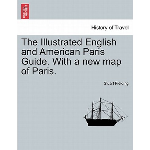 The Illustrated English and American Paris Guide. with a New Map of Paris. Paperback, British Library, Historical Print Editions