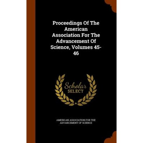 Proceedings of the American Association for the Advancement of Science Volumes 45-46 Hardcover, Arkose Press