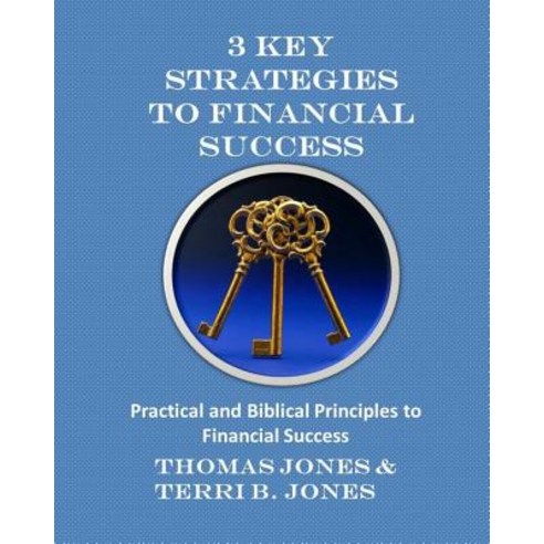 3 Key Strategies to Financial Success: Practical and Biblical Principles to Financial Success Paperback, Createspace Independent Publishing Platform