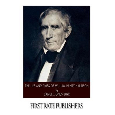 The Life and Times of William Henry Harrison Paperback, Createspace Independent Publishing Platform