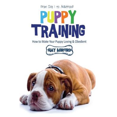 Puppy Training: From Day 1 to Adulthood: How to Make Your Puppy Loving and Obedient Paperback, Mojo Enterprises
