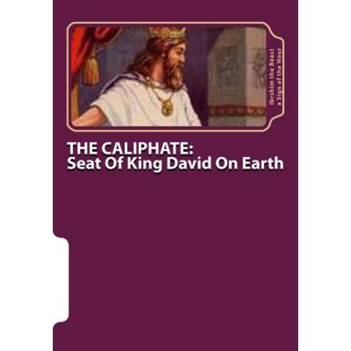 The Caliphate: Seat of King David on Earth: The Secret Knowledge of Al-Qur''an-Al Azeem Paperback, Createspace