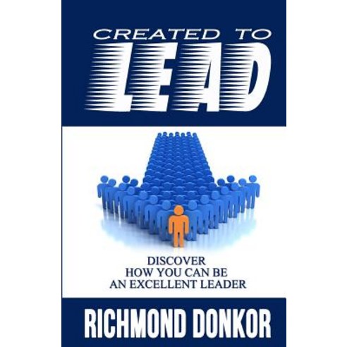 Created to Lead: How You Can Be an Excellent Leader Paperback, Createspace Independent Publishing Platform