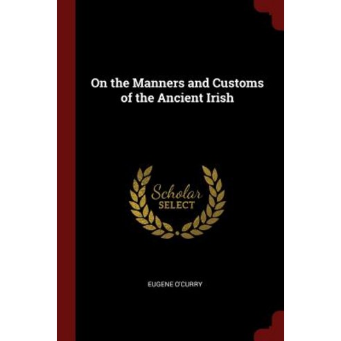 On the Manners and Customs of the Ancient Irish Paperback, Andesite Press