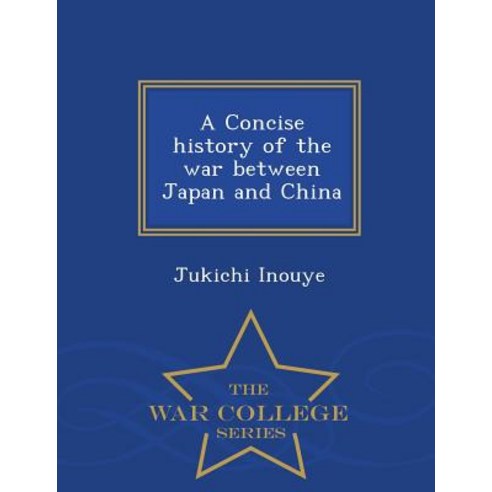 A Concise History of the War Between Japan and China - War College Series Paperback