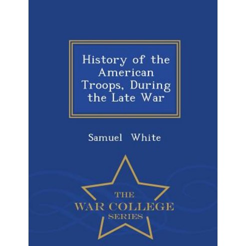 History of the American Troops During the Late War - War College Series ...