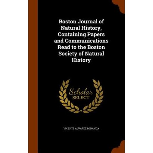 Boston Journal of Natural History Containing Papers and Communications Read to the Boston Society of Natural History Hardcover, Arkose Press