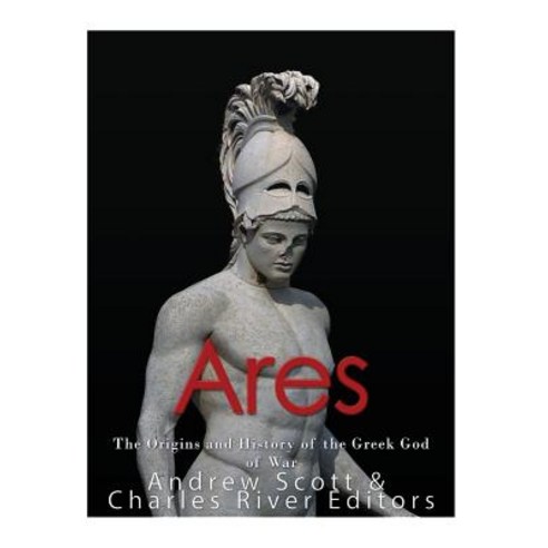 Ares: The Origins and History of the Greek God of War Paperback, Createspace Independent Publishing Platform