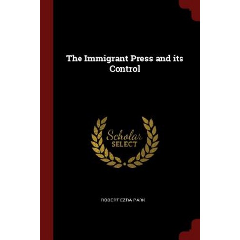 The Immigrant Press and Its Control Paperback, Andesite Press