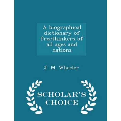A Biographical Dictionary of Freethinkers of All Ages and Nations - Scholar''s Choice Edition Paperback