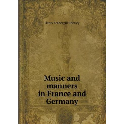 Music and Manners in France and Germany Paperback, Book on Demand Ltd.