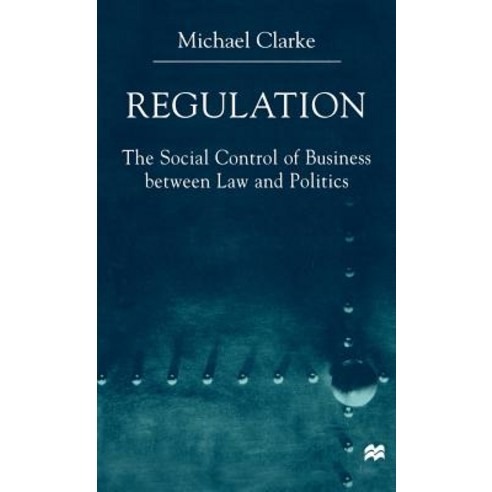 Regulation: The Social Control of Business Between Law and Politics Hardcover, Palgrave MacMillan