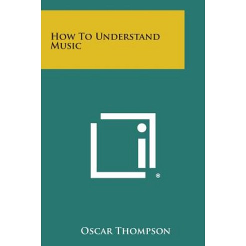 How to Understand Music Paperback, Literary Licensing, LLC