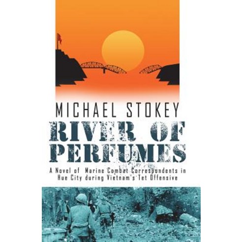 River of Perfumes: A Novel of Marine Combat Correspondents in Hue City During Vietnam''s TET Offensive Paperback, Warriors Publishing Group