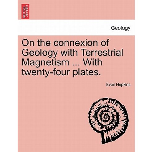On the Connexion of Geology with Terrestrial Magnetism ... with Twenty-Four Plates. Paperback, British Library, Historical Print Editions