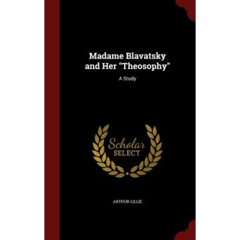 Madame Blavatsky and Her Theosophy: A Study Hardcover, Andesite Press