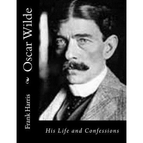 Oscar Wilde: His Life and Confessions Paperback, Createspace Independent Publishing Platform