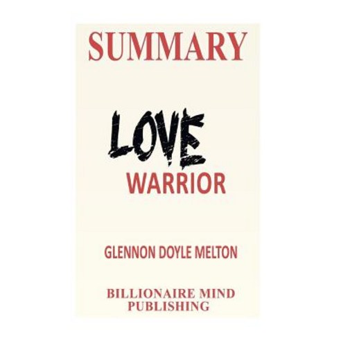 Summary: Love Warrior: A Memoir by Glennon Doyle Melton Paperback, Createspace Independent Publishing Platform