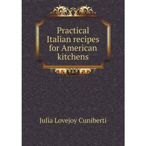 Practical Italian Recipes for American Kitchens Paperback, Book on Demand Ltd.