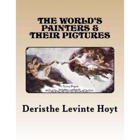 The World''s Painters and Their Pictures Paperback, Createspace Independent Publishing Platform