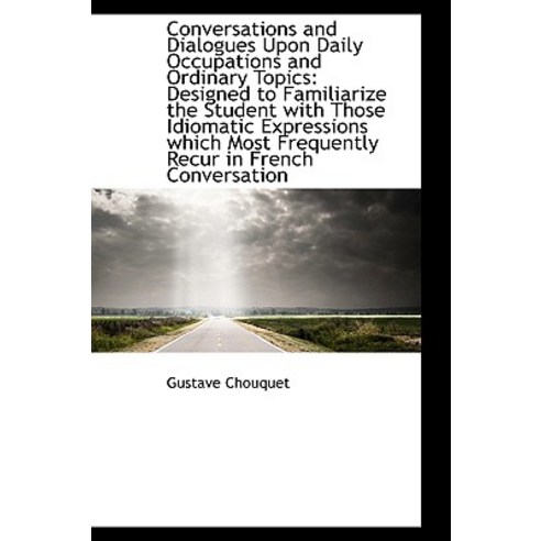 Conversations and Dialogues Upon Daily Occupations and Ordinary Topics: Designed to Familiarize the Paperback, BiblioLife