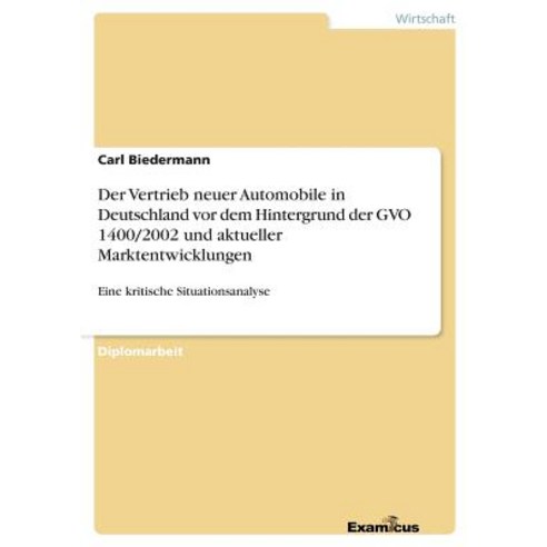 Der Vertrieb Neuer Automobile in Deutschland VOR Dem Hintergrund Der Gvo 1400/2002 Und Aktueller Marktentwicklungen Paperback, Examicus Publishing