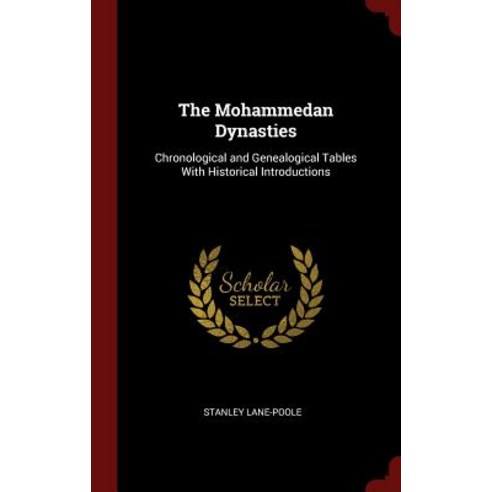 The Mohammedan Dynasties: Chronological and Genealogical Tables with Historical Introductions Hardcover, Andesite Press