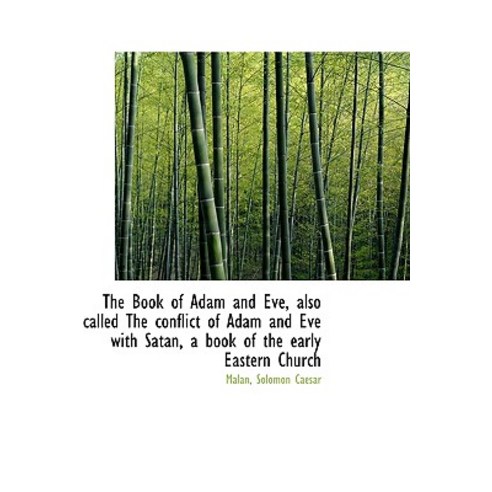 The Book of Adam and Eve Also Called the Conflict of Adam and Eve with Satan a Book of the Early E Hardcover, BiblioLife