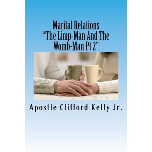 Marital Relations: The Limp-Man and the Womb-Man Paperback, Createspace Independent Publishing Platform