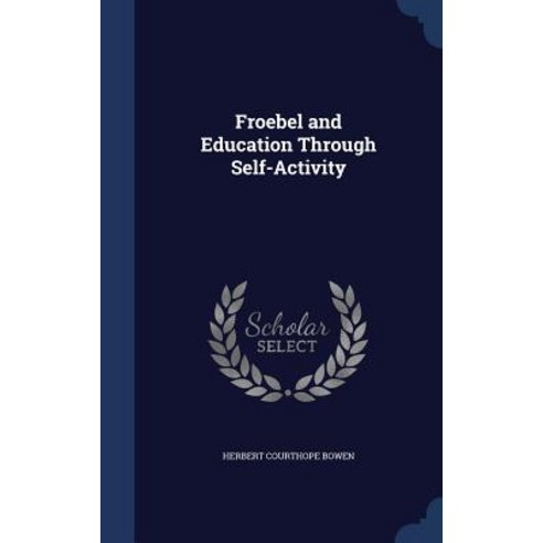 Froebel and Education Through Self-Activity Hardcover, Sagwan Press