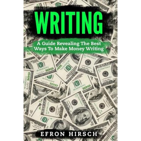 Writing: A Guide Revealing the Best Ways to Make Money Writing Paperback, Createspace Independent Publishing Platform