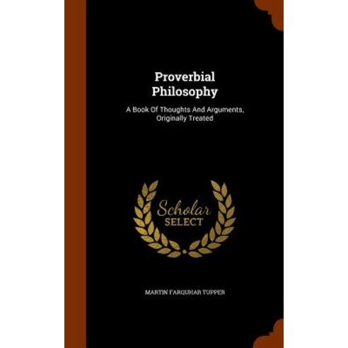 Proverbial Philosophy: A Book of Thoughts and Arguments Originally Treated Hardcover, Arkose Press