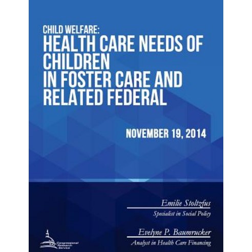 Child Welfare: Health Care Needs of Children in Foster Care and Related Federal Issues Paperback, Createspace Independent Publishing Platform