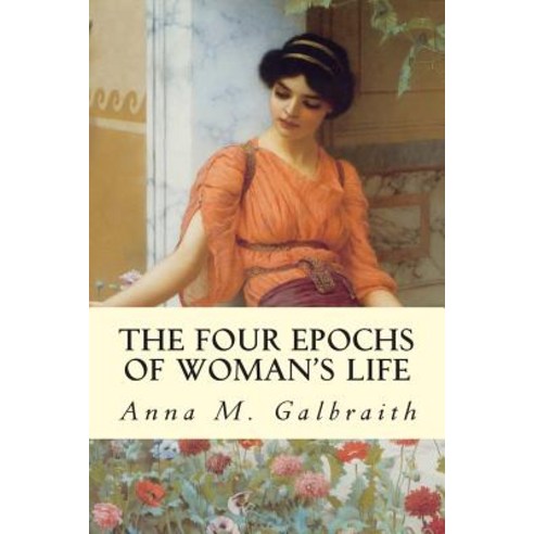 The Four Epochs of Woman''s Life Paperback, Createspace Independent Publishing Platform