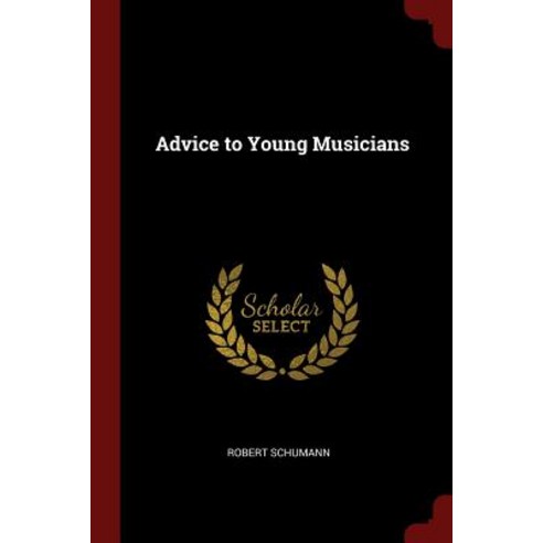 Advice to Young Musicians Paperback, Andesite Press