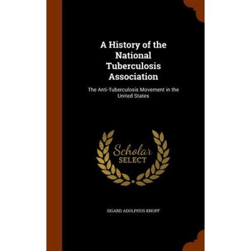 A History of the National Tuberculosis Association: The Anti-Tuberculosis Movement in the United States Hardcover, Arkose Press