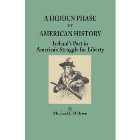 A Hidden Phase of American History: Ireland''s Part in America''s Struggle for Liberty Paperback, Genealogical Publishing Company