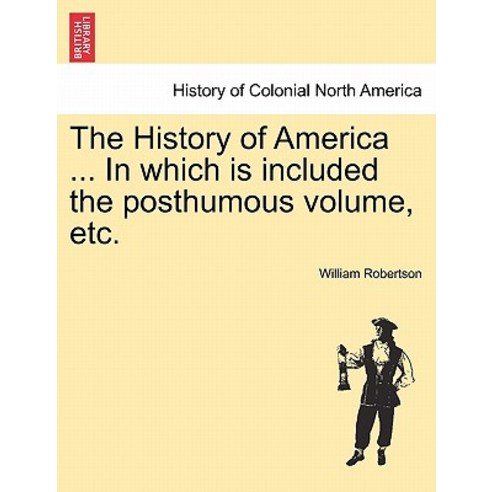The History of America ... in Which Is Included the Posthumous Volume Etc. Paperback, British Library, Historical Print Editions