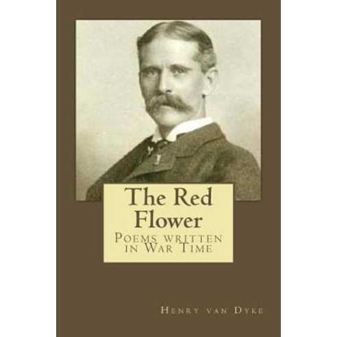 The Red Flower: Poems Written in War Time Paperback, Createspace Independent Publishing Platform