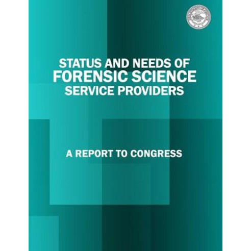 Status and Needs of Forensic Science Service Providers: A Report to Congress Paperback, Createspace