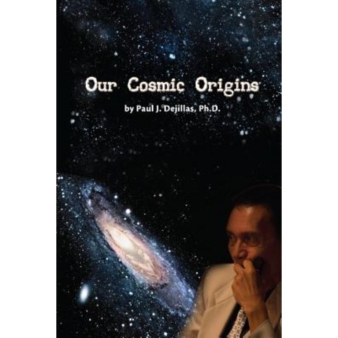 Our Cosmic Origins Paperback, Createspace Independent Publishing Platform