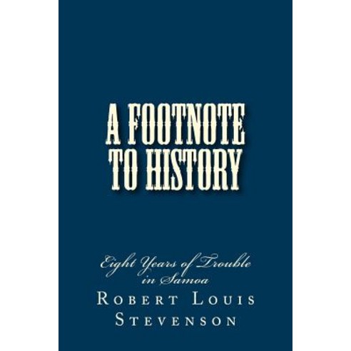 A Footnote to History: Eight Years of Trouble in Samoa Paperback, Createspace Independent Publishing Platform