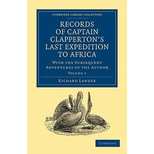 Records of Captain Clapperton`s Last Expedition to Africa:With the Subsequent Adventures of the..., Cambridge University Press