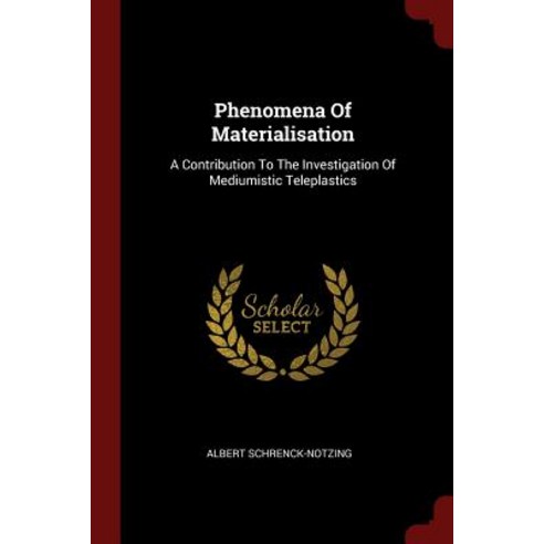 Phenomena of Materialisation: A Contribution to the Investigation of Mediumistic Teleplastics Paperback, Andesite Press